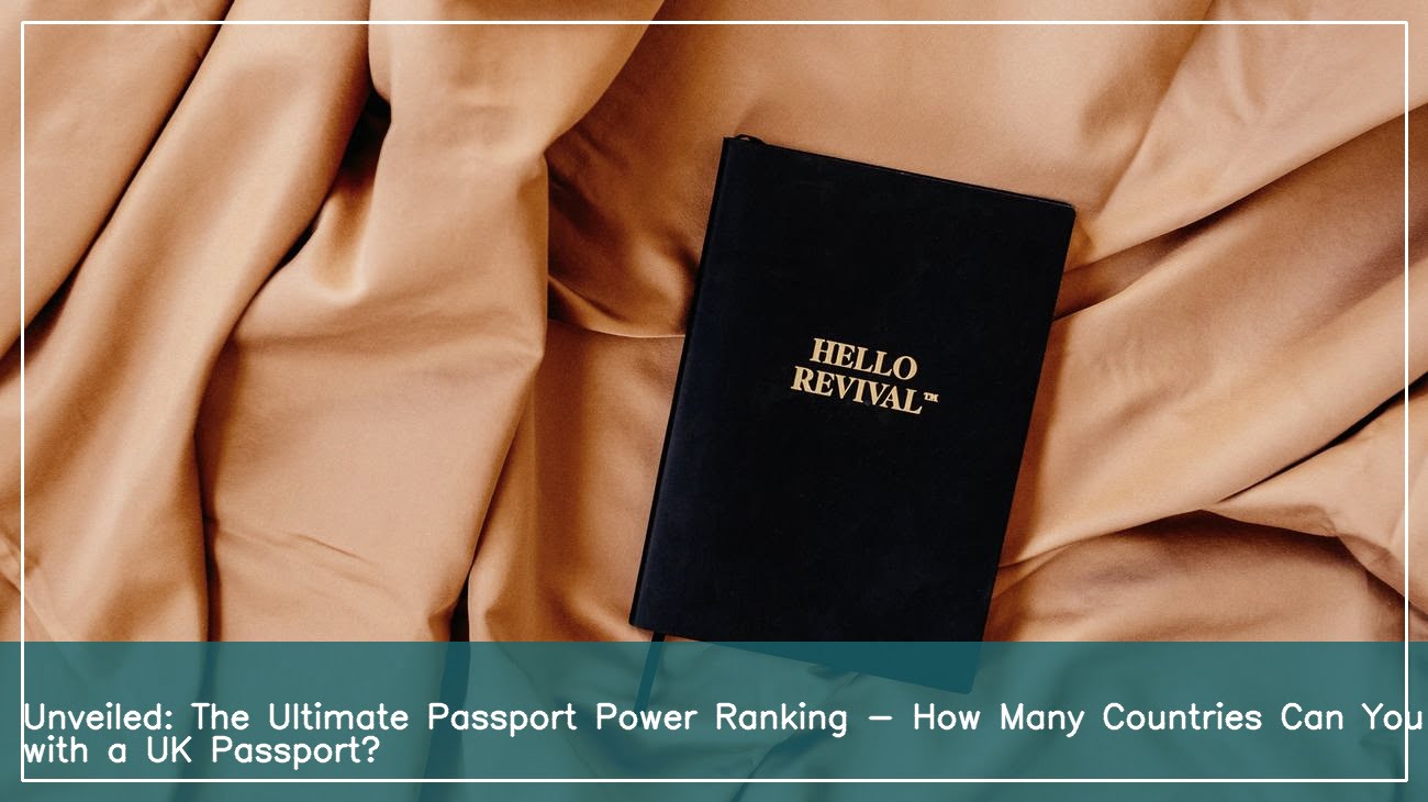 how-many-countries-can-i-enter-with-a-uk-passport-your-ultimate-guide