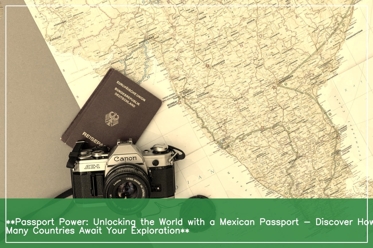 how-many-countries-can-i-visit-with-a-mexican-passport-unveiling-the