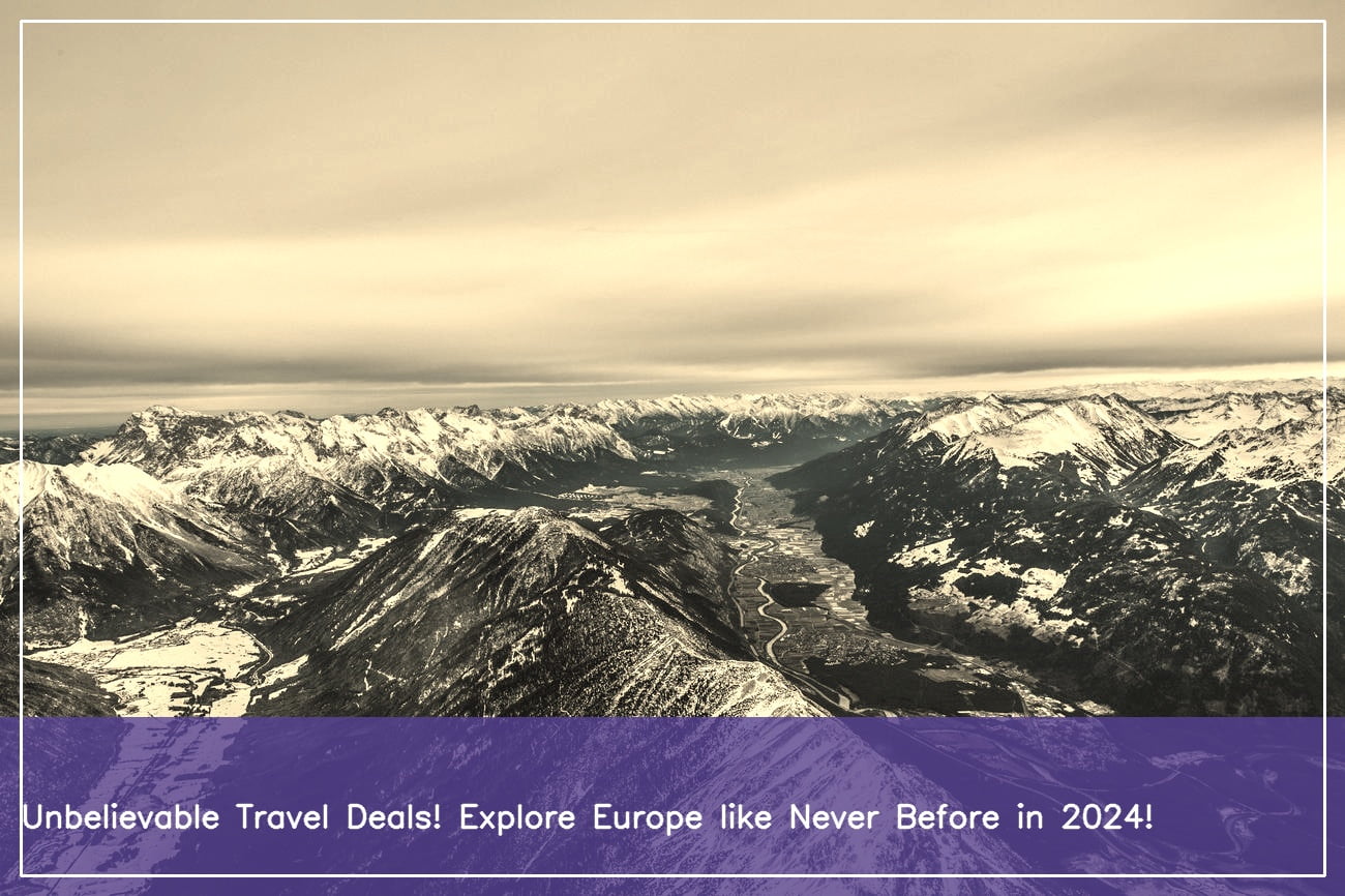 Uncovering Unbeatable Travel Deals to Europe 2024 Your Ultimate Guide